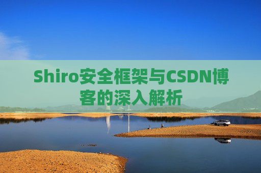 Shiro安全框架与CSDN博客的深入解析
